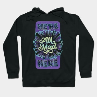 We're All Mad Here Hoodie